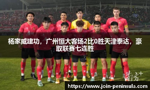 杨家威建功，广州恒大客场2比0胜天津泰达，豪取联赛七连胜