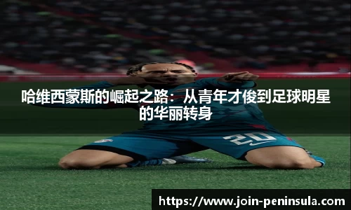 哈维西蒙斯的崛起之路：从青年才俊到足球明星的华丽转身